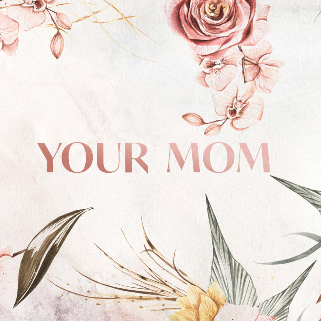 フローラルな「Your Mom」イラスト 壁紙